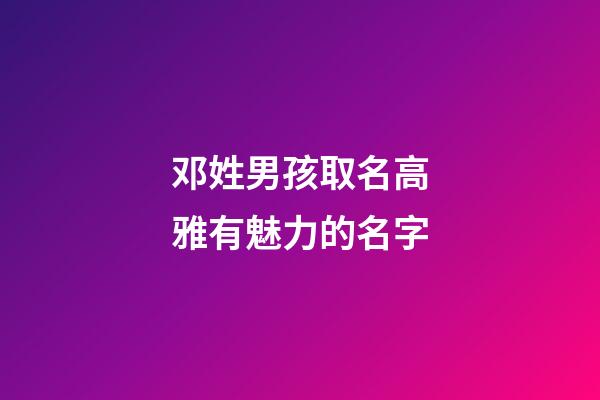 邓姓男孩取名高雅有魅力的名字
