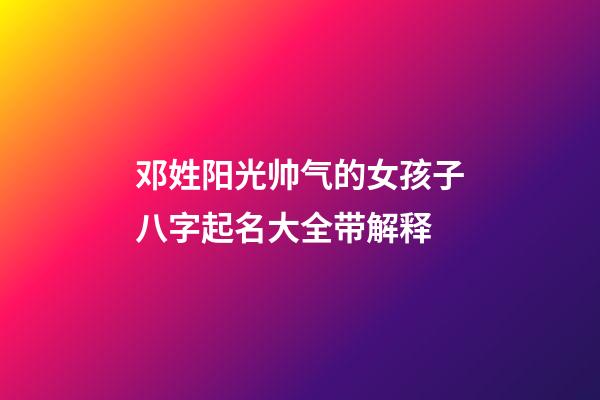 邓姓阳光帅气的女孩子八字起名大全带解释