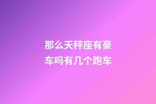 那么天秤座有豪车吗有几个跑车-第1张-星座运势-玄机派