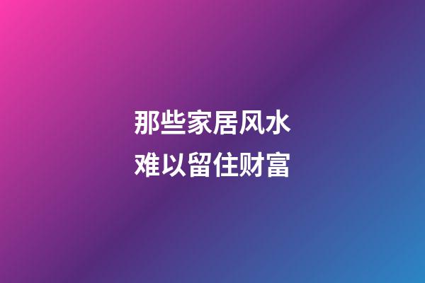 那些家居风水难以留住财富