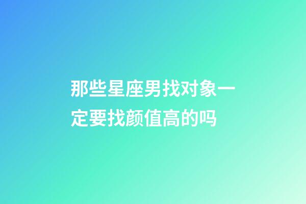 那些星座男找对象一定要找颜值高的吗-第1张-星座运势-玄机派