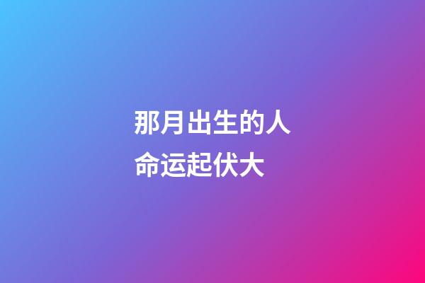 那月出生的人命运起伏大