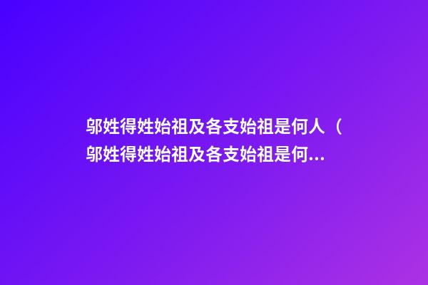 邬姓得姓始祖及各支始祖是何人（邬姓得姓始祖及各支始祖是何人物）
