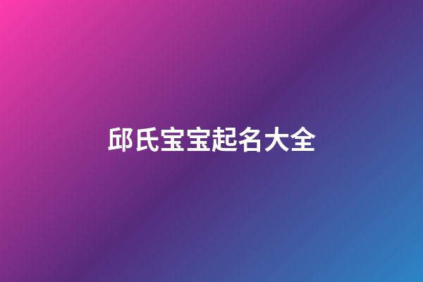 邱氏宝宝起名大全(邱氏宝宝起名大全虎年)-第1张-宝宝起名-玄机派