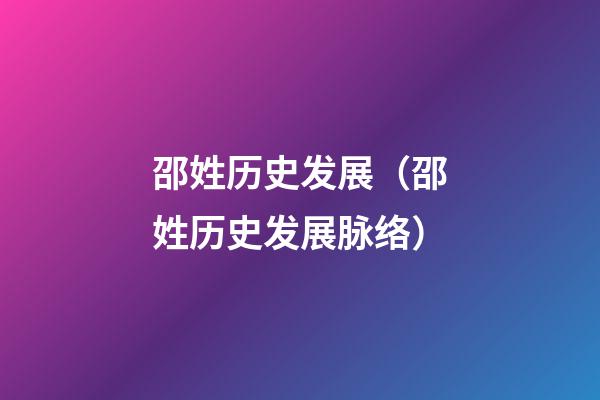 邵姓历史发展（邵姓历史发展脉络）