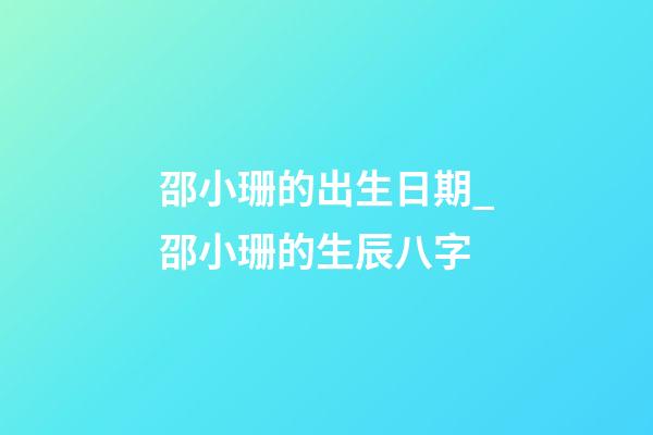 邵小珊的出生日期_邵小珊的生辰八字