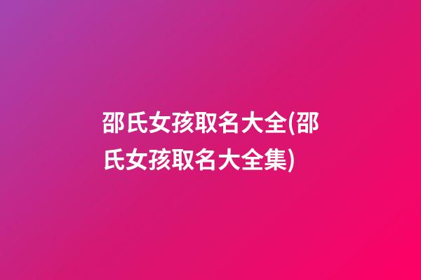 邵氏女孩取名大全(邵氏女孩取名大全集)