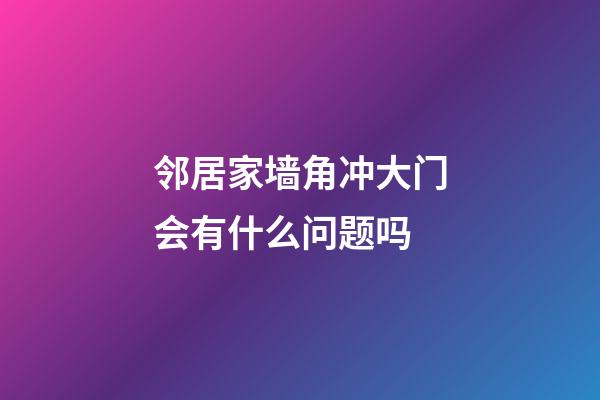 邻居家墙角冲大门会有什么问题吗
