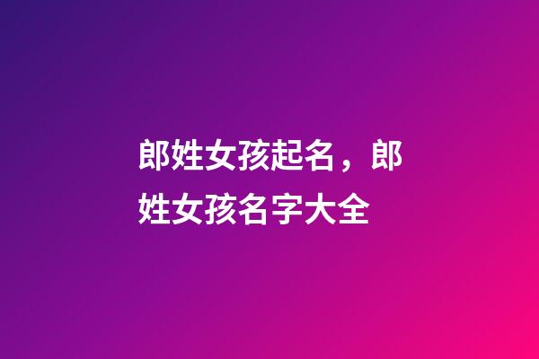 郎姓女孩起名，郎姓女孩名字大全