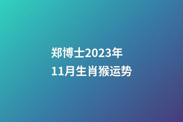 郑博士2023年11月生肖猴运势