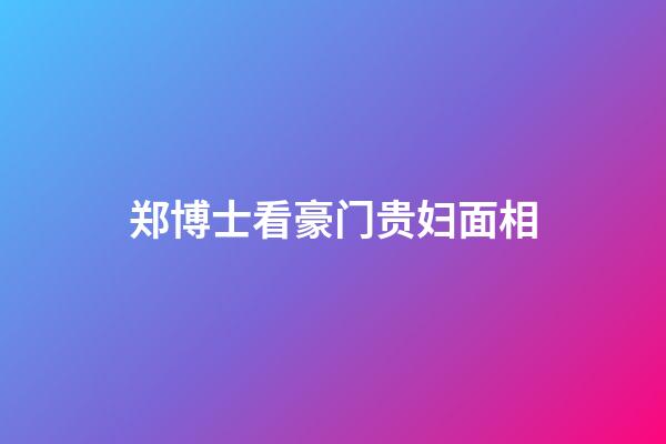 郑博士看豪门贵妇面相