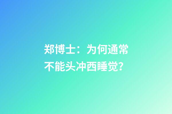 郑博士：为何通常不能头冲西睡觉？