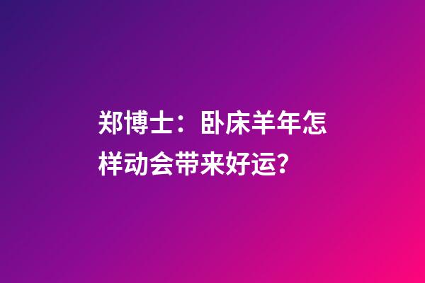 郑博士：卧床羊年怎样动会带来好运？