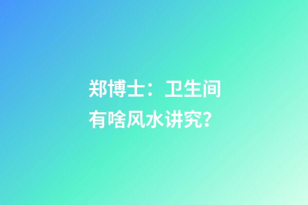 郑博士：卫生间有啥风水讲究？