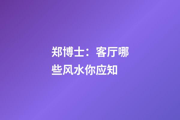 郑博士：客厅哪些风水你应知