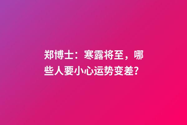 郑博士：寒露将至，哪些人要小心运势变差？