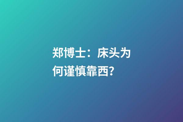 郑博士：床头为何谨慎靠西？