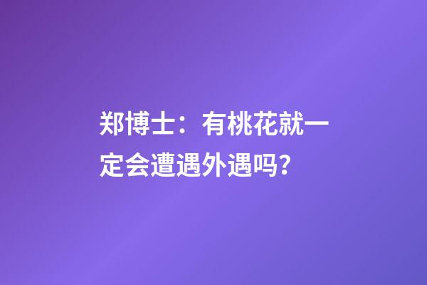 郑博士：有桃花就一定会遭遇外遇吗？