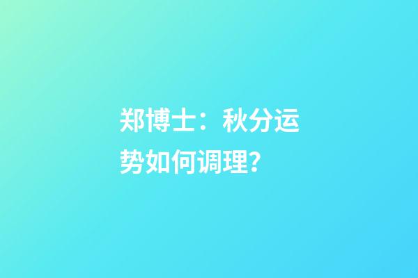 郑博士：秋分运势如何调理？