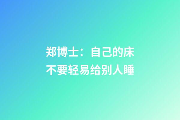 郑博士：自己的床不要轻易给别人睡