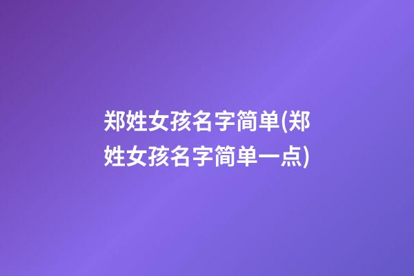 郑姓女孩名字简单(郑姓女孩名字简单一点)