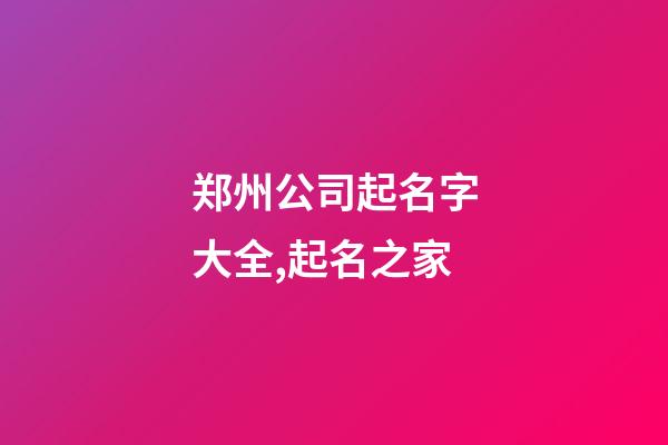 郑州公司起名字大全,起名之家-第1张-公司起名-玄机派