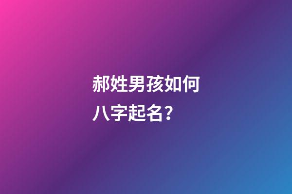 郝姓男孩如何八字起名？