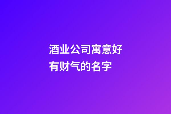酒业公司寓意好有财气的名字