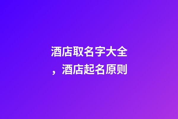 酒店取名字大全，酒店起名原则-第1张-店铺起名-玄机派