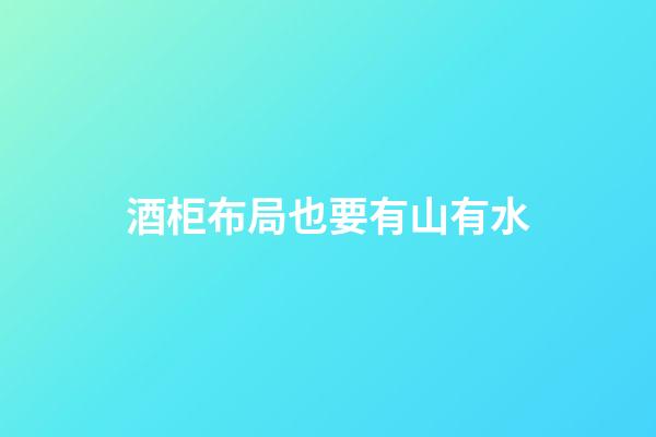 酒柜布局也要有山有水