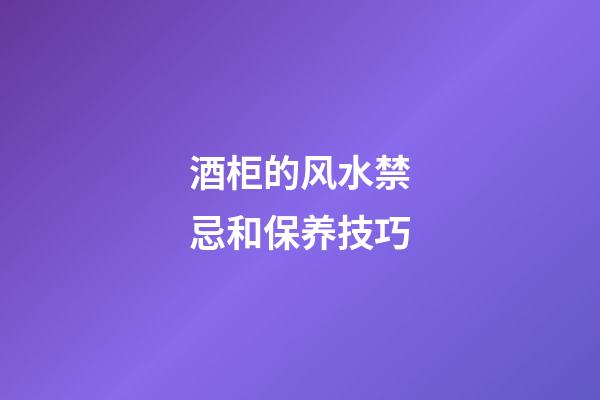 酒柜的风水禁忌和保养技巧