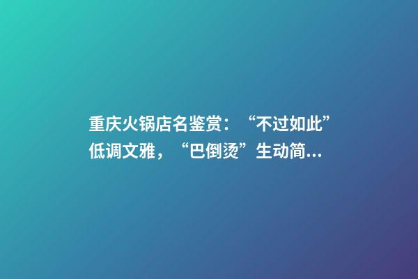重庆火锅店名鉴赏：“不过如此”低调文雅，“巴倒烫”生动简洁