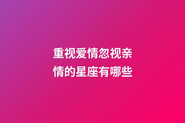 重视爱情忽视亲情的星座有哪些-第1张-星座运势-玄机派