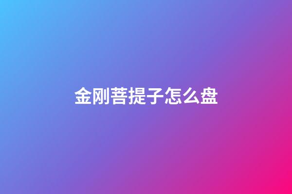 金刚菩提子怎么盘