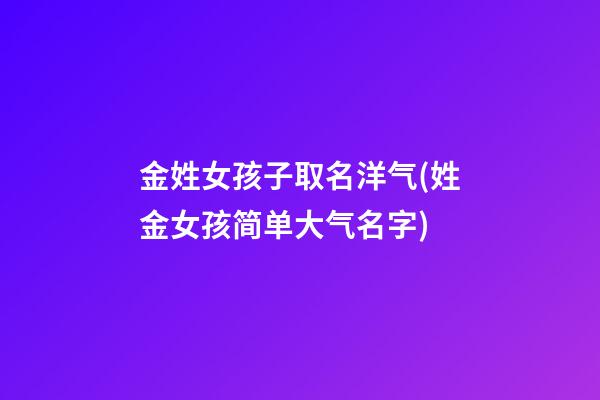 金姓女孩子取名洋气(姓金女孩简单大气名字)