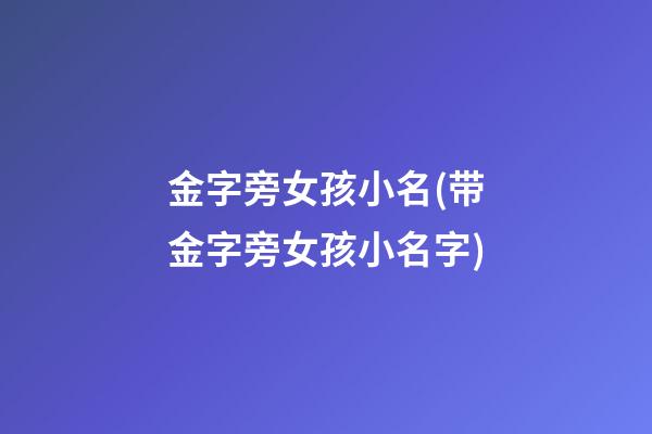 金字旁女孩小名(带金字旁女孩小名字)