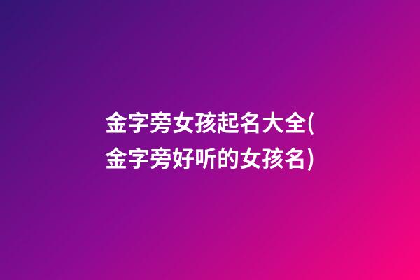 金字旁女孩起名大全(金字旁好听的女孩名)