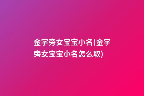 金字旁女宝宝小名(金字旁女宝宝小名怎么取)
