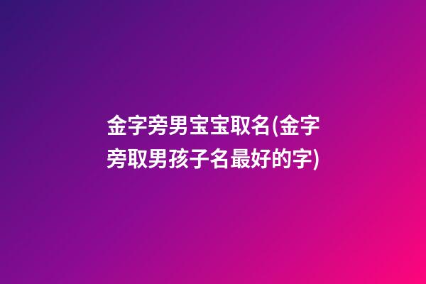金字旁男宝宝取名(金字旁取男孩子名最好的字)