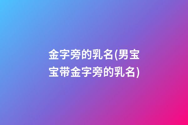 金字旁的乳名(男宝宝带金字旁的乳名)