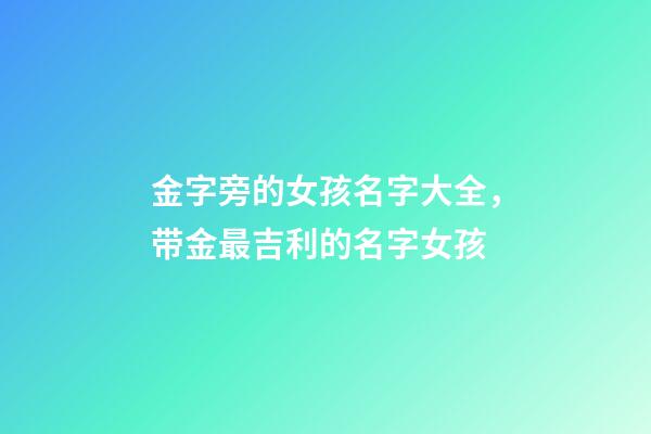 金字旁的女孩名字大全，带金最吉利的名字女孩