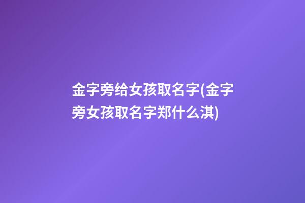 金字旁给女孩取名字(金字旁女孩取名字郑什么淇)