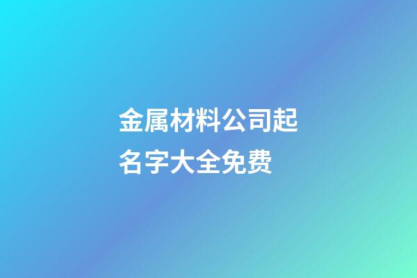 金属材料公司起名字大全免费-第1张-公司起名-玄机派