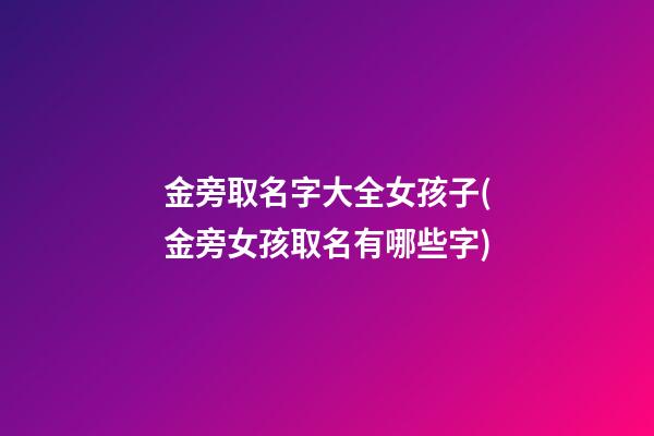 金旁取名字大全女孩子(金旁女孩取名有哪些字)