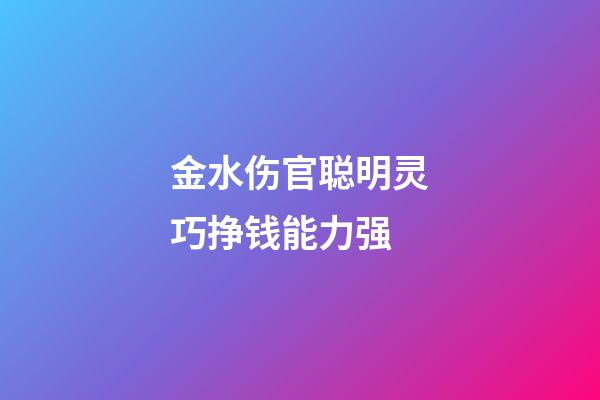 金水伤官聪明灵巧挣钱能力强