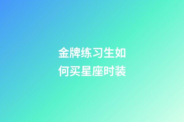 金牌练习生如何买星座时装