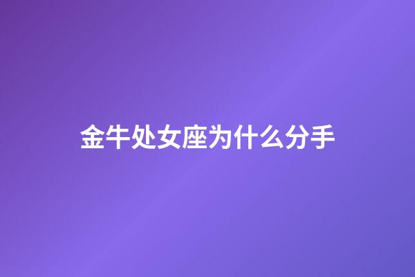 金牛处女座为什么分手-第1张-星座运势-玄机派