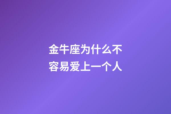 金牛座为什么不容易爱上一个人-第1张-星座运势-玄机派