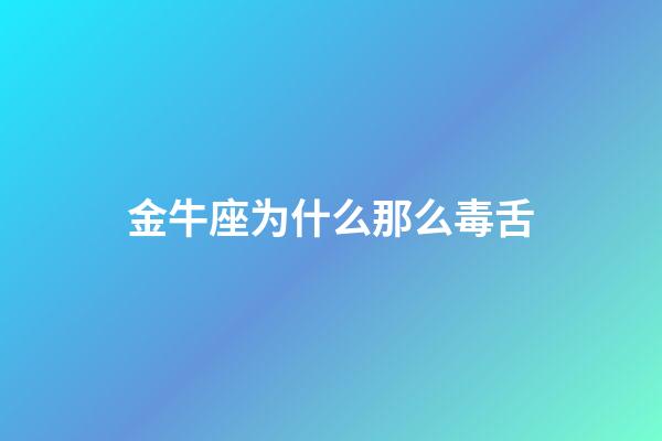 金牛座为什么那么毒舌-第1张-星座运势-玄机派