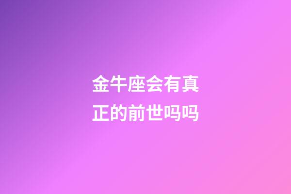 金牛座会有真正的前世吗吗-第1张-星座运势-玄机派
